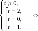 $\begin{cases}
t\geqslant 0,\\
\begin{bmatrix} 
t=2,\\
t=0,\\
t=1.
\end{.}\\
\end{cases} \Leftrightarrow $