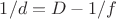 $1/d = D - 1/f$