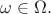 $\omega\in\Omega.$