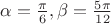 $\alpha = \frac{\pi}6, \beta= \frac{5 \pi}{12}$