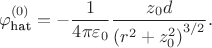 $$
\varphi_\text{hat}^{(0)} = -\dfrac{1}{4 \pi \varepsilon_0} \dfrac{z_0 d}{\left( r^2 + z_0^2 \right)^{3/2} }.
$$