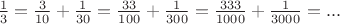 $\frac{1}{3}=\frac{3}{10}+\frac{1}{30}=\frac{33}{100}+\frac{1}{300}=\frac{333}{1000}+\frac{1}{3000}=...$