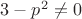 $3-p^2\neq 0$ $3-p^2\neq 0$
