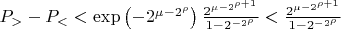 $P_>- P_< < \exp\left(-2^{\mu-2^\rho}\right) \frac{2^{\mu-2^{\rho+1}}}{1-2^{-2^\rho}}<  \frac{2^{\mu-2^{\rho+1}}}{1-2^{-2^\rho}}$