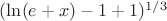 $(\ln(e+x)-1+1)^{1/3}$ $(\ln(e+x)-1+1)^{1/3}$