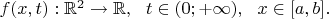 $f(x,t):\mathbb{R}^2 \rightarrow \mathbb{R}, \ \ t \in (0; +\infty), \ \  x \in [a, b].$