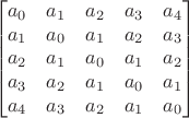 $$
\begin{bmatrix}
a_0&a_1&a_2&a_3&a_4\\
a_1&a_0&a_1&a_2&a_3\\
a_2&a_1&a_0&a_1&a_2\\
a_3&a_2&a_1&a_0&a_1\\
a_4&a_3&a_2&a_1&a_0\\
\end{bmatrix}
$$