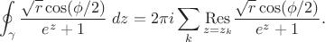 $$
\oint_{\gamma}\frac{\sqrt{r} \cos(\phi/2)}{e^z+1} \; dz = 2\pi i \sum_{k} \underset{z=z_k} {\mathrm{Res}}\frac{\sqrt{r} \cos(\phi/2)}{e^z+1} .
$$