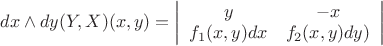 $dx \wedge dy (Y,X) (x,y) =\left| {\begin{array}{*{20}c}
   {y} & {-x}  \\
   {f_1(x,y) dx} & {f_2(x,y)dy)}  \\
\end{array}} \right|$