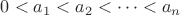 $0 < a_1 < a_2 < \dots < a_n$