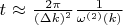 $t~{\approx}~{{2 \pi} \over {(\Delta k)^2}}{1 \over {\omega ^{(2)} (k)}}$