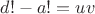 $d! - a! = uv$ $d! - a! = uv$