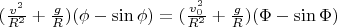 $\[(\frac{{v^2 }}{{R^2 }} + \frac{g}{R})(\phi  - \sin \phi ) = (\frac{{v_0 ^2 }}{{R^2 }} + \frac{g}{R})(\Phi  - \sin \Phi )\]$