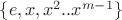 $\{e, x, x^2..x^{m-1}\}$ $\{e, x, x^2..x^{m-1}\}$