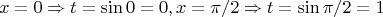 $$
{x = 0 \Rightarrow t = \sin 0 = 0,x = \pi /2 \Rightarrow t = \sin \pi /2 = 1}
$$