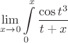 $$\lim\limits_{x\to{0}}^{}\int\limits_{0}^{x}\frac{\cos{t^3}}{t+x}$$