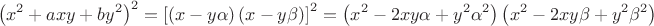 $$\left( {x^2  + axy + by^2 } \right)^2  = \left[ {\left( {x - y\alpha } \right)\left( {x - y\beta } \right)} \right]^2  = \left( {x^2  - 2xy\alpha  + y^2 \alpha ^2 } \right)\left( {x^2  - 2xy\beta  + y^2 \beta ^2 } \right)$