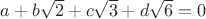 $a+b\sqrt{2}+c\sqrt{3}+d\sqrt{6}=0$