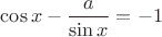 $\cos x-\dfrac{a}{\sin x}=-1$