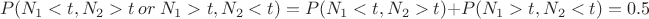 $$P(N_1 < t, N_2 > t \ or \ N_1 >t, N_2 <t) = P(N_1 < t, N_2 > t ) + P(N_1 >t, N_2 <t) = 0.5$$