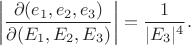 $$\left|\frac{\partial(e_1,e_2,e_3)} {\partial(E_1,E_2,E_3)}\right|=\frac1{|E_3|^4}. \tag{3}$$ $$\left|\frac{\partial(e_1,e_2,e_3)} {\partial(E_1,E_2,E_3)}\right|=\frac1{|E_3|^4}. \tag{3}$$