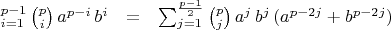 $$\begin{array}\sum_{i=1}^{p-1}\,\binom{p}{i}\,a^{p-i}\,b^i&=&\sum_{j=1}^{\frac{p-1}{2}}\binom{p}{j}\,a^j\,b^j\,(a^{p-2j}+b^{p-2j})\end{array}$$