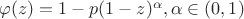 $\varphi(z)=1-p(1-z)^\alpha,\alpha\in(0,1)$