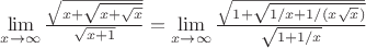 $\lim\limits_{x\to\infty}\frac{\sqrt{x+\sqrt{x+\sqrt{x}}}}{\sqrt{x+1}}=\lim\limits_{x\to\infty}\frac{\sqrt{1+\sqrt{1/x+1/(x\sqrt{x})}}}{\sqrt{1+1/x}}$