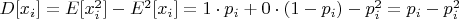 $D[x_i]=E[x^2_i]-E^2[x_i]=1 \cdot p_i+0 \cdot (1-p_i)-p^2_i=p_i-p^2_i$