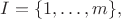 $I=\{1,\dots,m\},$