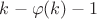$ k - \varphi(k) - 1 $