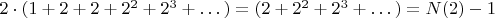 $ 2 \cdot {(1+2+2+2^2+2^3+&hellip;)} = {(2+2^2+2^3+&hellip;)}= N(2) - 1$