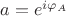 $a=e^{i\varphi _A}$