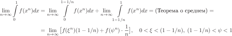 $$\begin{align*}
\lim_{n \to \infty}\int\limits_0^1 f(x^n)dx &= \lim_{n \to \infty}\int\limits_0^{1-1/n} f(x^n)dx + \lim_{n \to \infty}\int\limits_{1-1/n}^1 f(x^n)dx= \text{(Теорема о среднем)}= \\
 &= \lim_{n \to \infty}\big[f(\xi^n)(1-1/n) + f(\psi^n)\cdot \frac 1 n   \big], \quad  0 <\xi < (1-1/n),  \ (1-1/n) < \psi < 1 \\
\end{align*}
$$