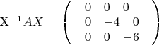 {X^{ - 1}}AX = \left( \begin{array}{l}\begin{array}{*{20}{c}}0&0&0\end{array}\\\begin{array}{*{20}{c}}0&{ - 4}&0\end{array}\\\begin{array}{*{20}{c}}0&0&{ - 6}\end{array}\end{array} \right)
