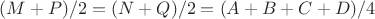 $(M+P)/2 = (N+Q)/2 = (A + B + C + D)/4$