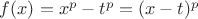 $f(x)=x^p-t^p=(x-t)^p$