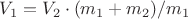 $V_{1}=V_{2}\cdot(m_{1}+m_{2})/m_{1}$