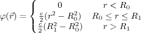 $$\varphi(\vec{r})=\left\{\begin{matrix}
0 & r<R_0\\ 
\frac{c}{2} (r^2-R_0^2) & R_0\leq r  \leq R_1\\ 
\frac{c}{2} (R_1^2-R_0^2) & r>R_1
\end{matrix}\right.$$