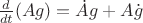 $\frac{d}{dt}(Ag)=\dot Ag+A\dot g$