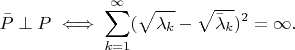 $$
\bar{P} \perp P \iff \sum_{k=1}^{\infty} (\sqrt{\lambda_k} - \sqrt{\bar{\lambda}_k})^2 = \infty.
$$