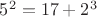 $5^2=17+2^3$