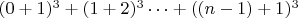 $(0+1)^3+(1+2)^3\dots +((n-1)+1)^3$