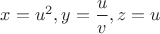 $x=u^2,y=\dfrac{u}{v},z=u$