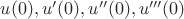 $u(0),u'(0),u''(0),u'''(0)$