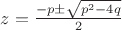 $z=\frac{-p \pm \sqrt {p^2 -4q}}{2}$
