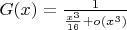 $G(x) = \frac{1}{\frac{x^3}{16} + o(x^3)}$