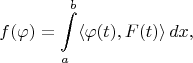 $$f(\varphi) = \int\limits_a^b \langle \varphi(t), F(t)\rangle\,dx,$$