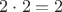 $2\cdot 2=2$