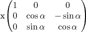 x$\begin{pmatrix} 
1 & 0 & 0 \\
0 & \cos\alpha & -\sin\alpha \\
0 & \sin\alpha & \cos\alpha \\
\end{pmatrix}$